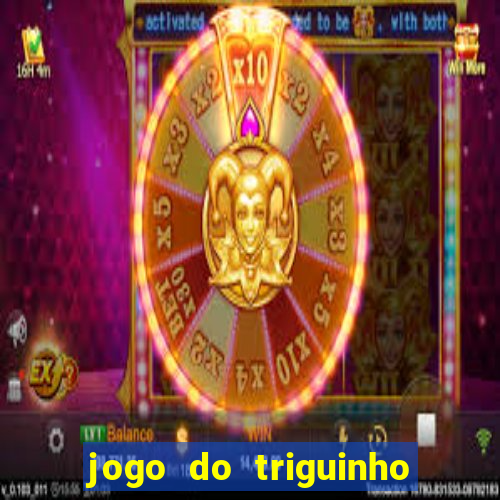 jogo do triguinho de ganhar dinheiro